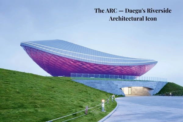 The ARC riverside architecture at the Nakdong-Geumho confluence — a top 10 place you must visit in Daegu